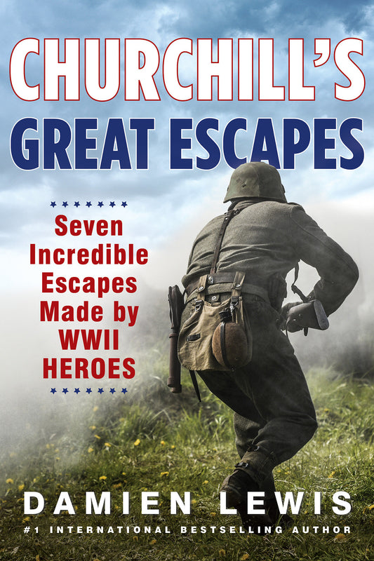 Churchill's Great Escapes - Seven Incredible Escapes Made by WWII Heroes