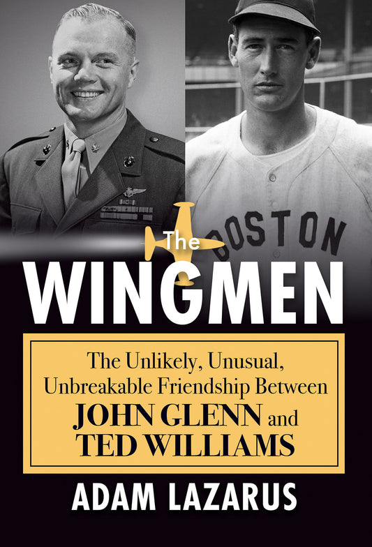The Wingmen - The Unlikely, Unusual, Unbreakable Friendship Between John Glenn and Ted Williams
