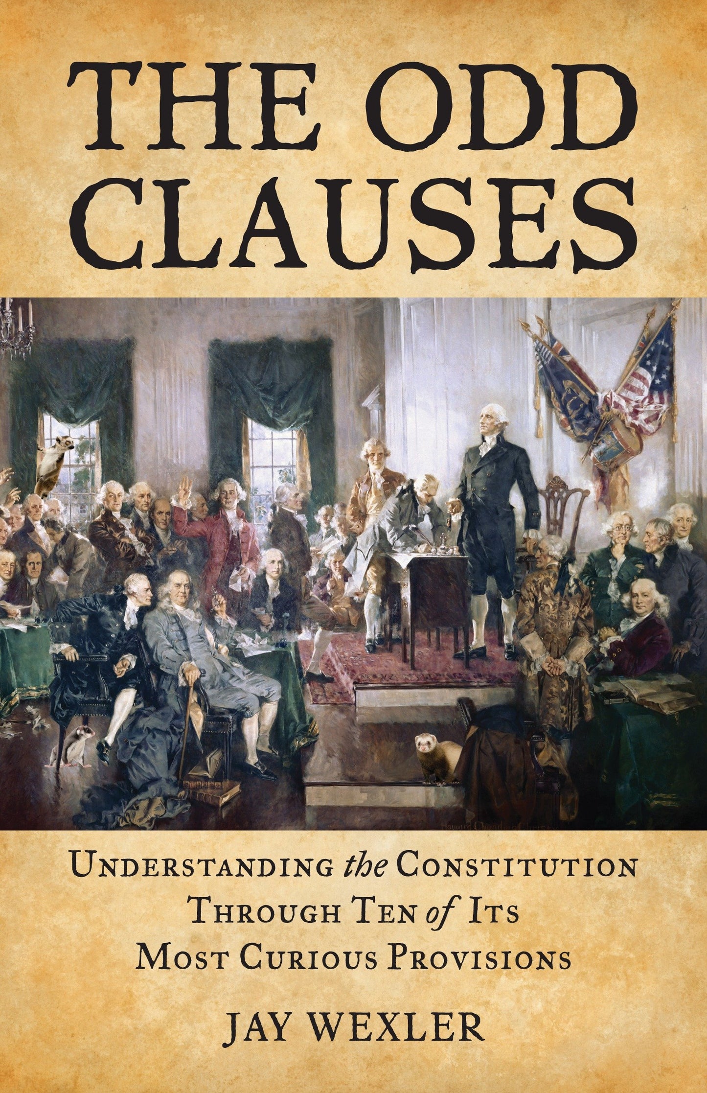 The Odd Clauses - Understanding the Constitution Through Ten of Its Most Curious Provisions