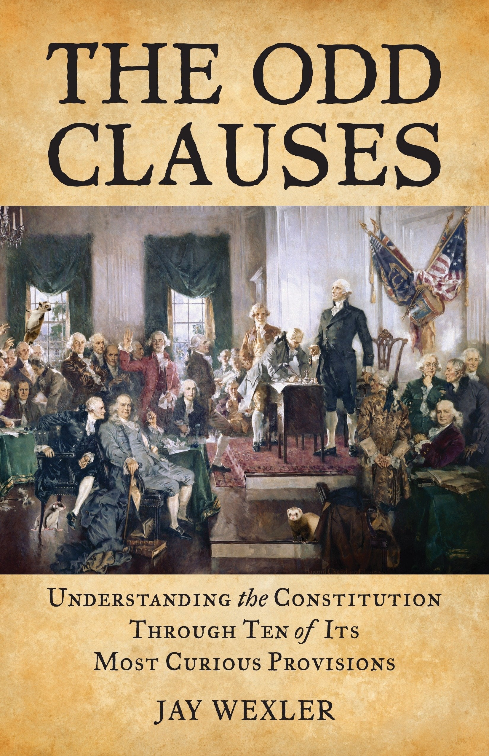 The Odd Clauses - Understanding the Constitution Through Ten of Its Most Curious Provisions
