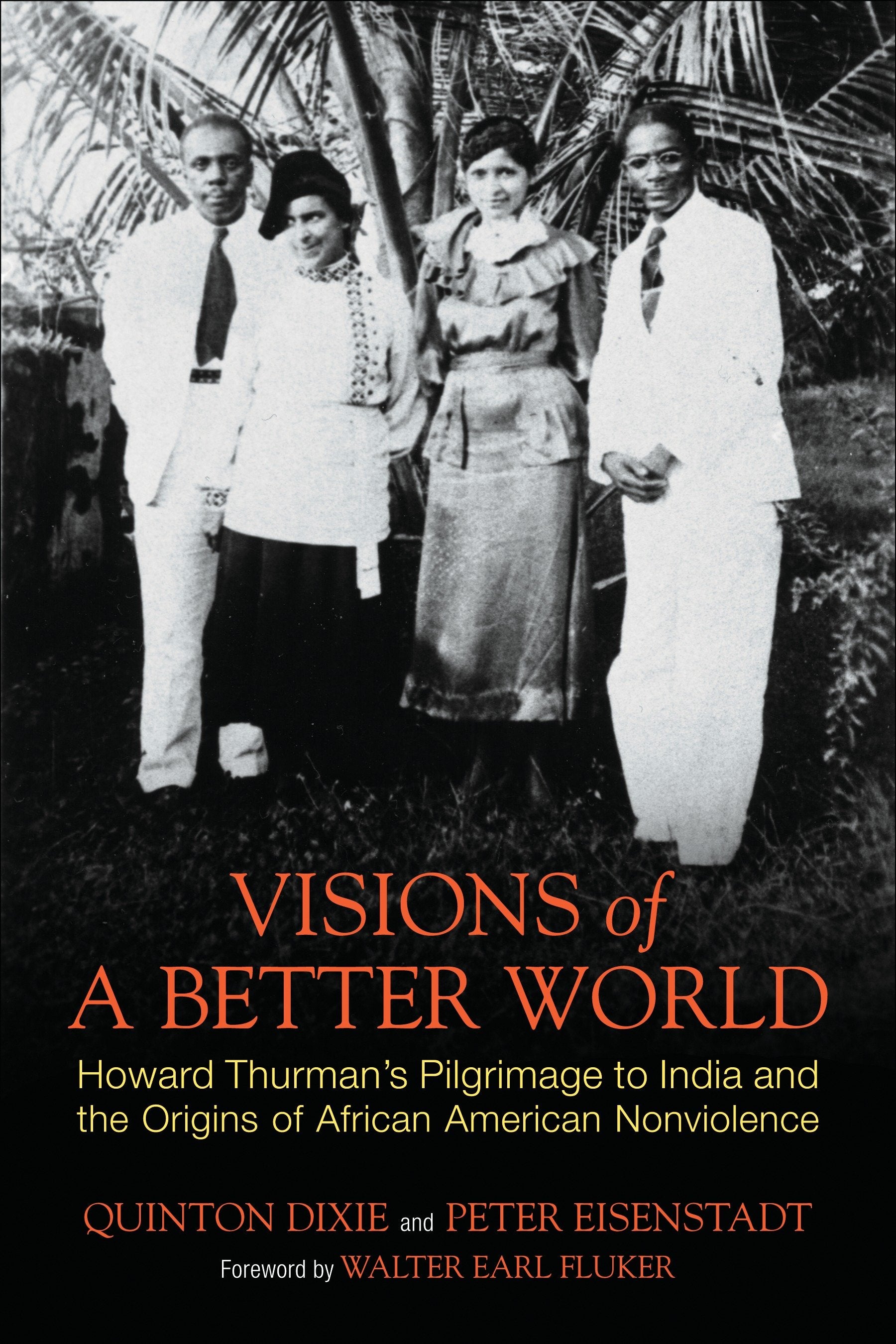 Visions of a Better World - Howard Thurman's Pilgrimage to India and the Origins of African American Nonviolence