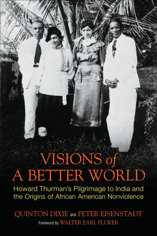 Visions of a Better World - Howard Thurman's Pilgrimage to India and the Origins of African American Nonviolence