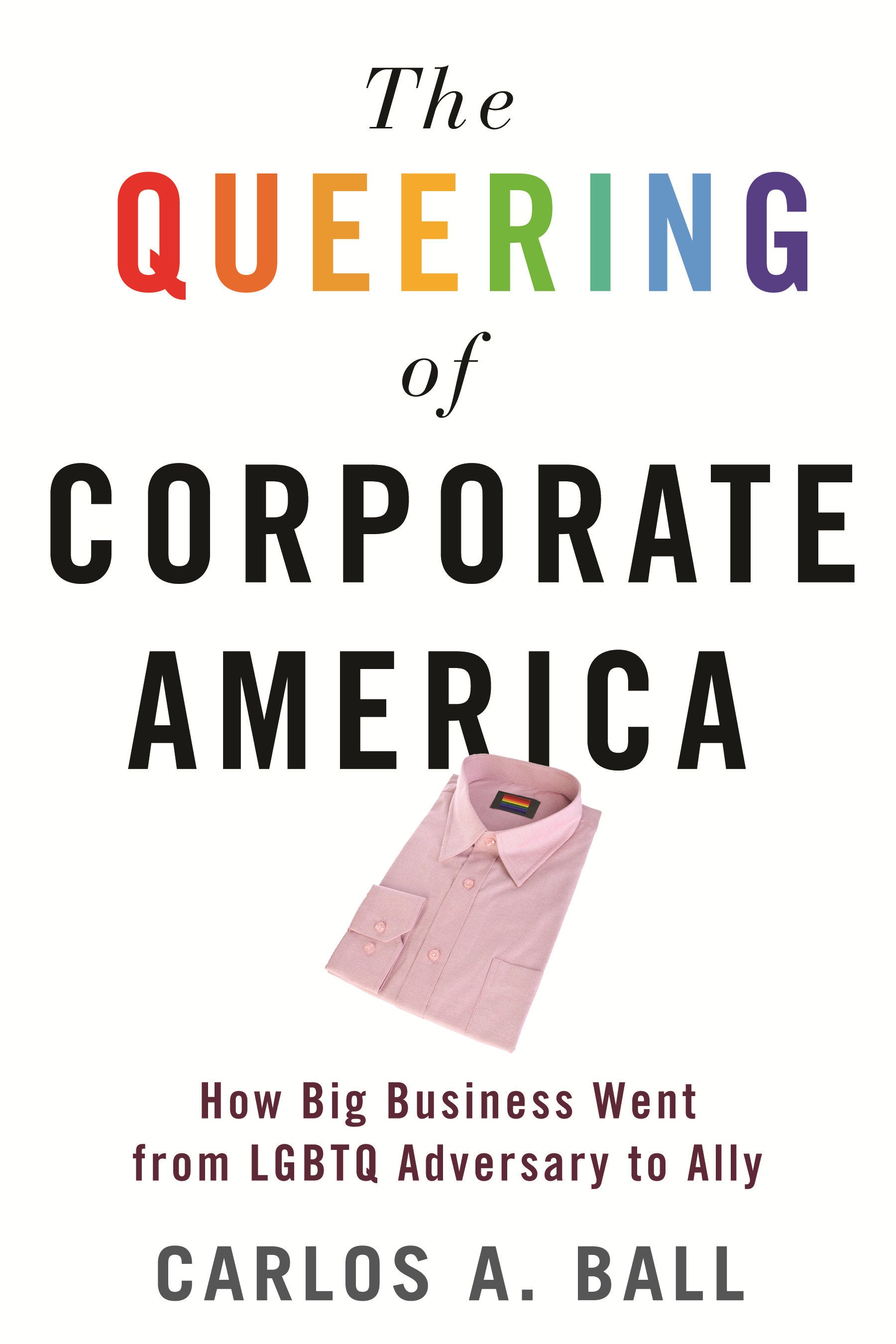 The Queering of Corporate America - How Big Business Went from LGBTQ Adversary to Ally (Queer Ideas/Queer Action) (Book:10)