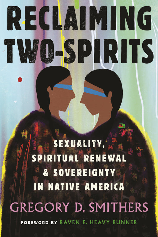 Reclaiming Two-Spirits - Sexuality, Spiritual Renewal & Sovereignty in Native America (Queer Ideas/Queer Action) (Book:12)