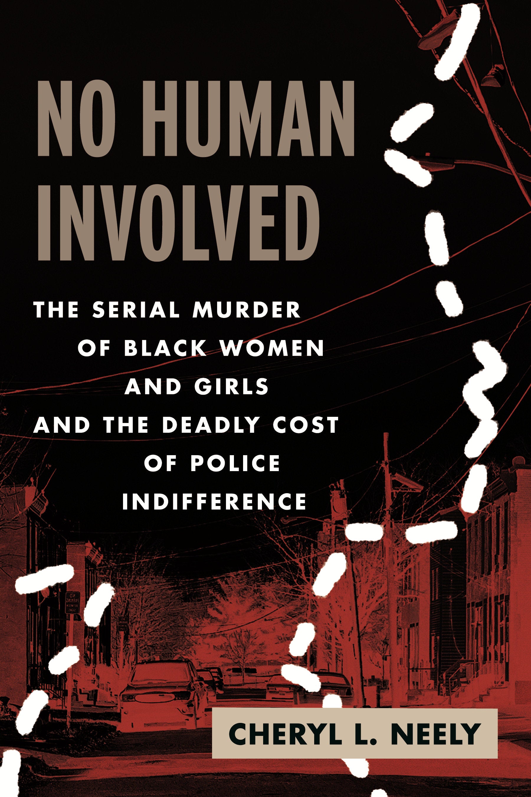 No Human Involved - The Serial Murder of Black Women and Girls and the Deadly Cost of Police Indifference
