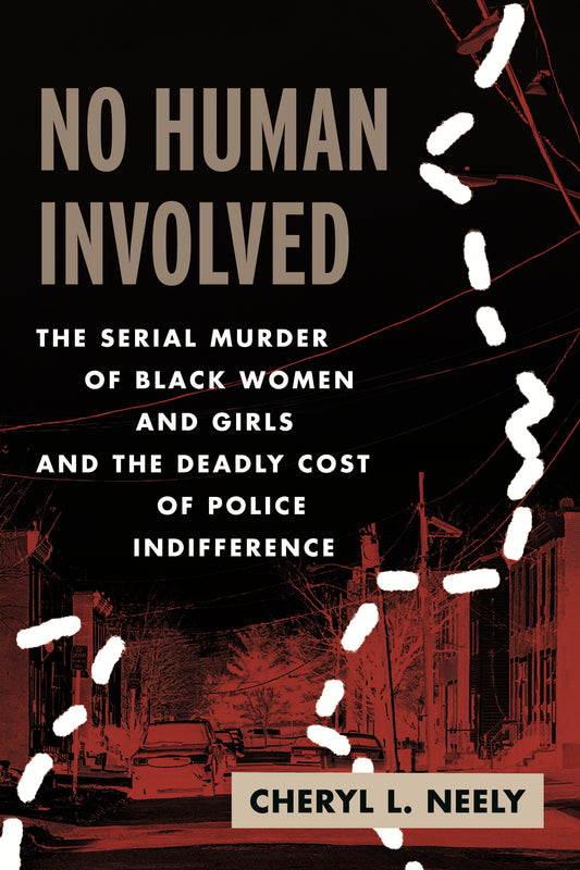 No Human Involved - The Serial Murder of Black Women and Girls and the Deadly Cost of Police Indifference
