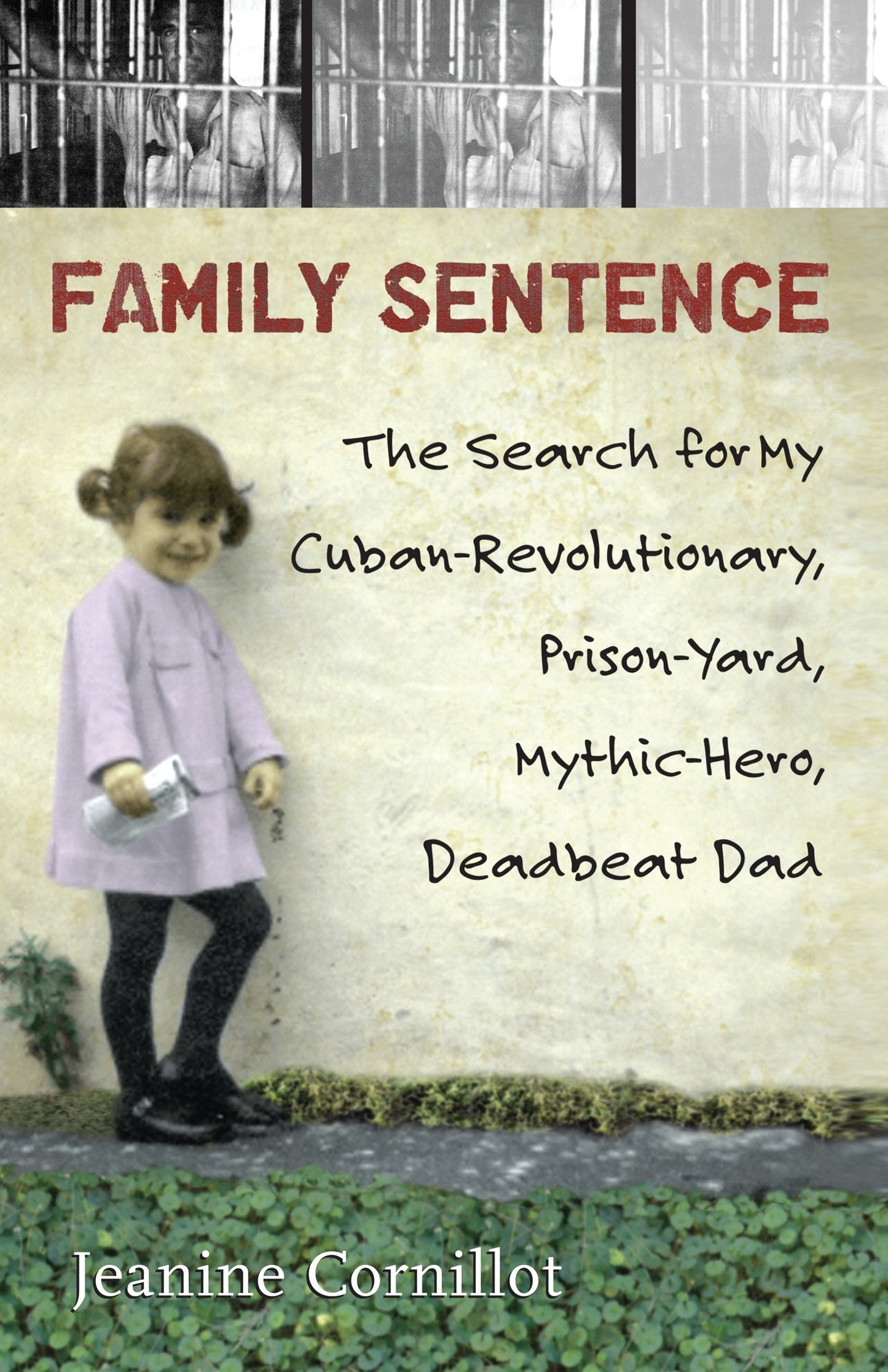 Family Sentence - The Search for My Cuban-Revolutionary, Prison-Yard, Mythic-Hero, Deadbeat Dad