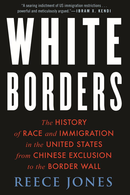 White Borders - The History of Race and Immigration in the United States from Chinese Exclusion to the Border Wall