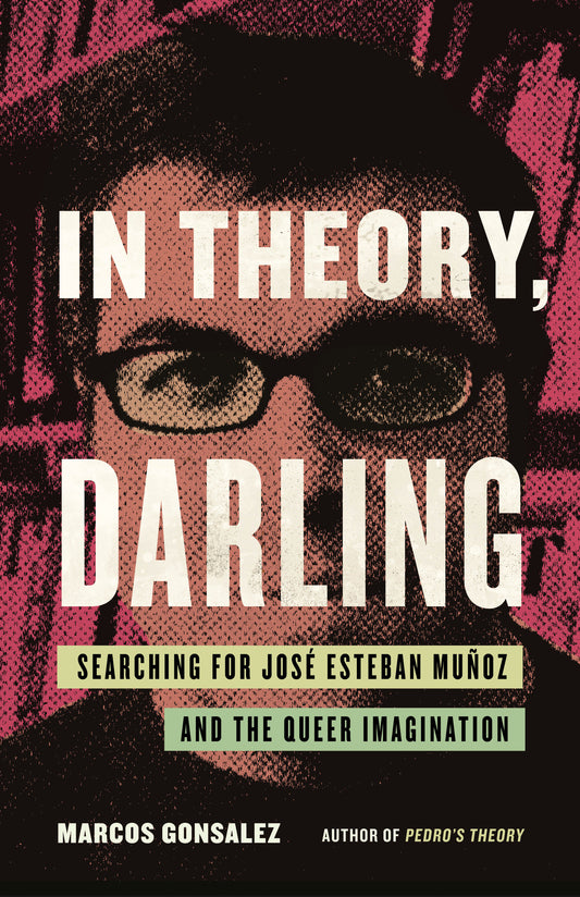 In Theory, Darling - Searching for Jos� Esteban Mu�oz and the Queer Imagination