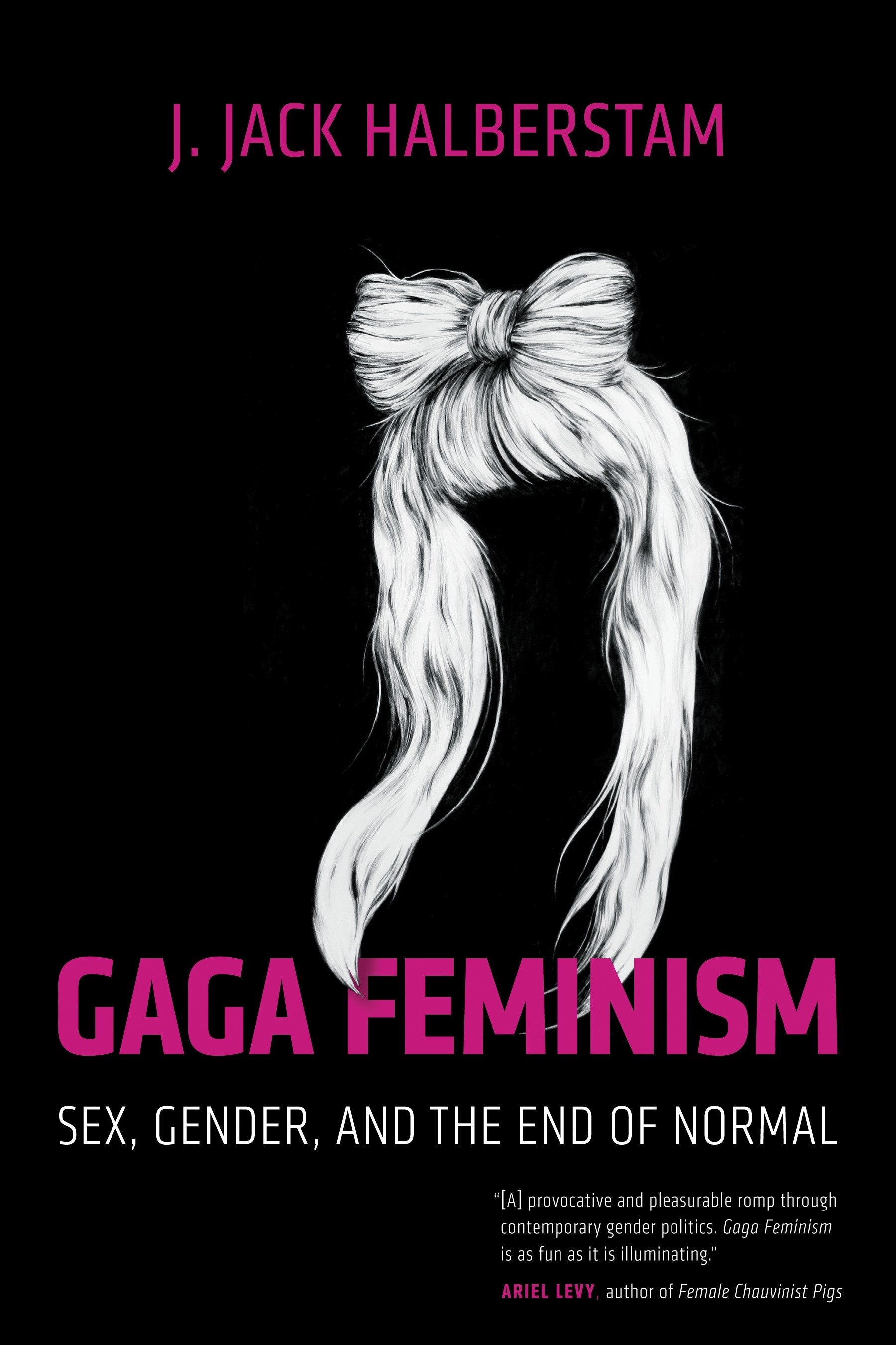 Gaga Feminism - Sex, Gender, and the End of Normal (Queer Ideas/Queer Action) (Book:7)