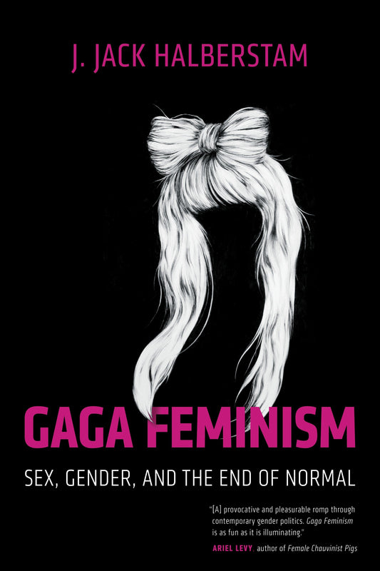 Gaga Feminism - Sex, Gender, and the End of Normal (Queer Ideas/Queer Action) (Book:7)