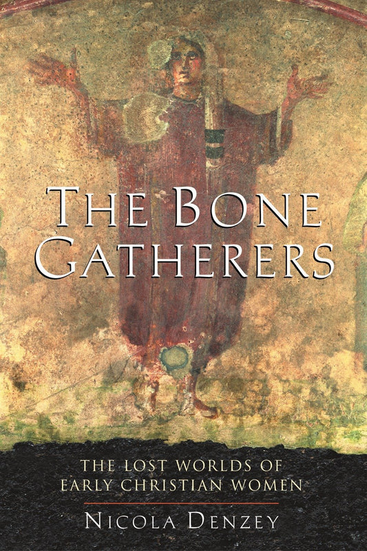 The Bone Gatherers - The Lost Worlds of Early Christian Women