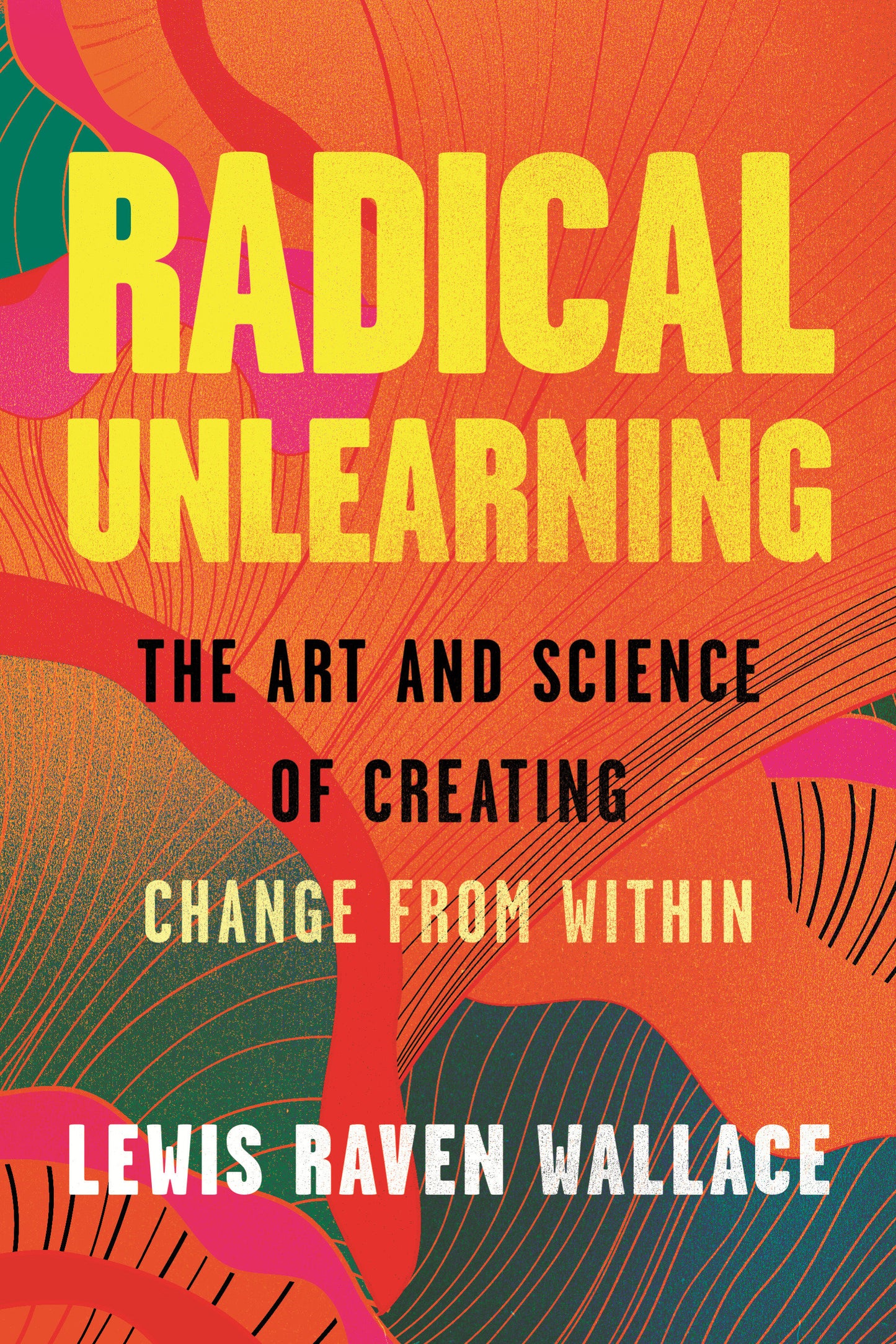 Radical Unlearning - The Art and Science of Creating Change from Within