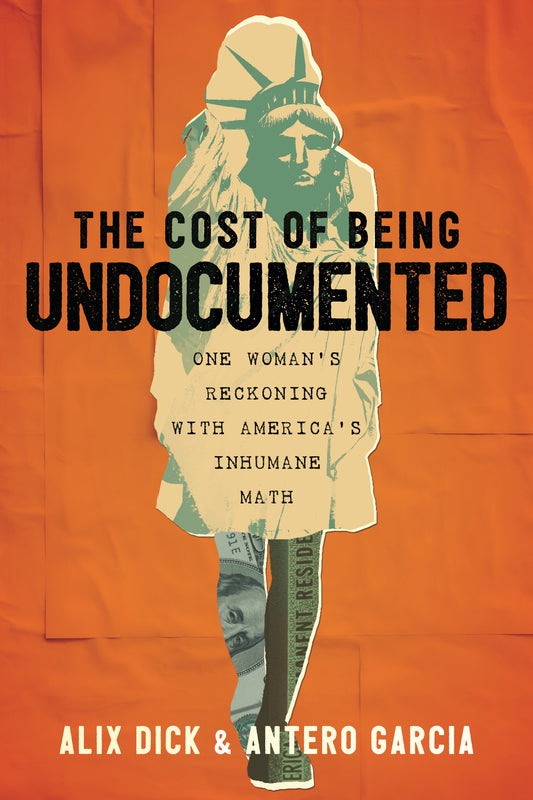The Cost of Being Undocumented - One Woman's Reckoning with America's Inhumane Math