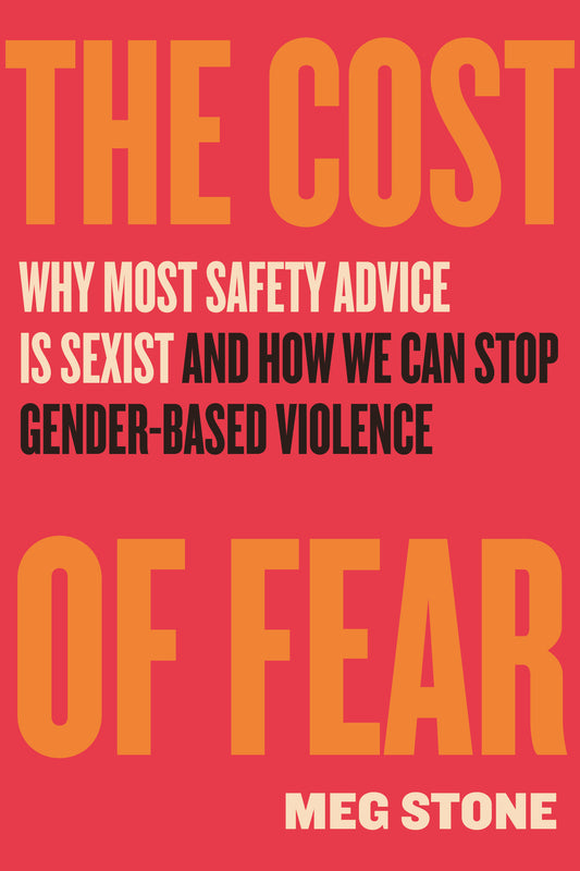 The Cost of Fear - Why Most Safety Advice Is Sexist and How We Can Stop Gender-Based Violence