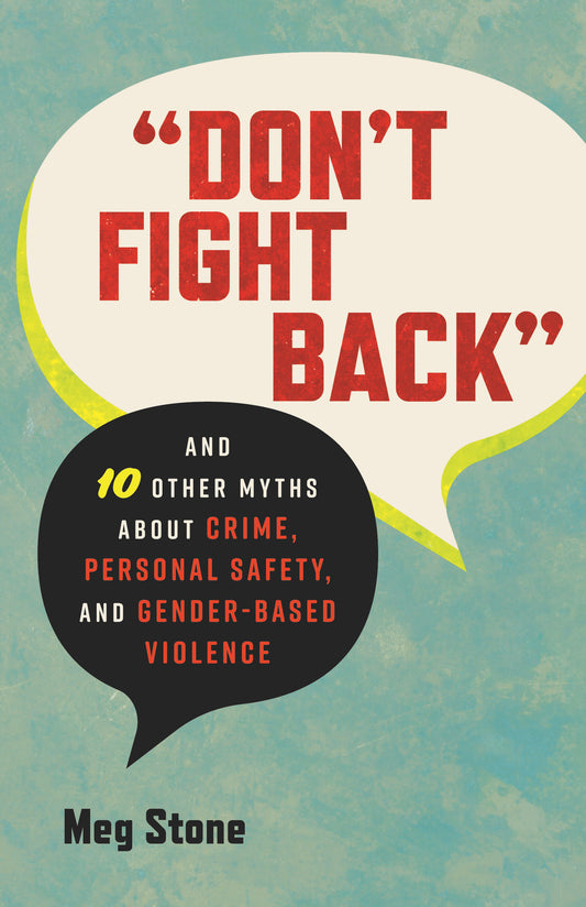 "Don't Fight Back" - And 10 Other Myths About Crime, Personal Safety, and Gender-Based Violence (Myths Made in America) (Book:12)