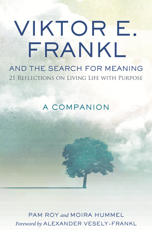 Viktor E. Frankl and the Search for Meaning - 21 Reflections on Living Life with Purpose, A Companion
