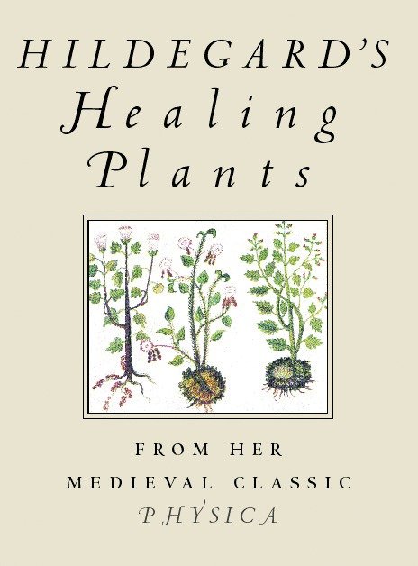 Hildegard's Healing Plants - From Her Medieval Classic Physica