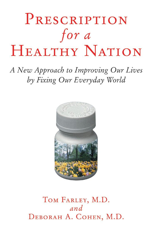 Prescription for a Healthy Nation - A New Approach to Improving Our Lives by Fixing Our Everyday World