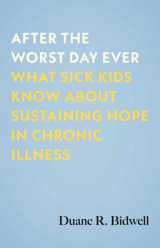 After the Worst Day Ever - What Sick Kids Know About Sustaining Hope in Chronic Illness