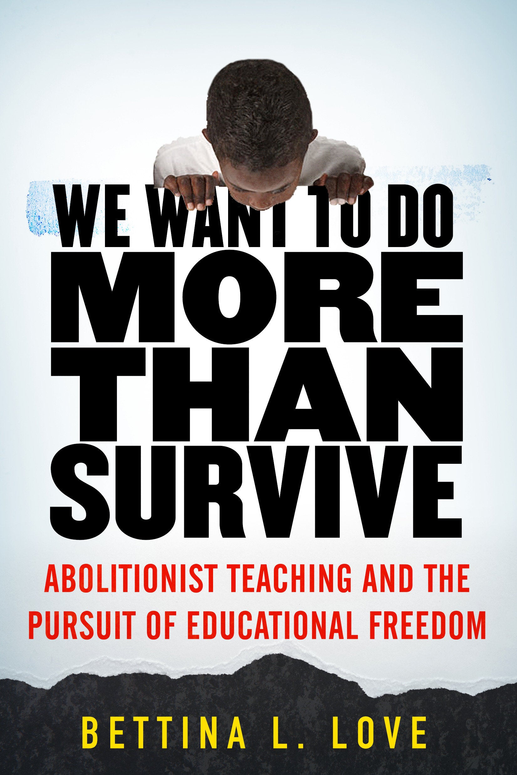 We Want to Do More Than Survive - Abolitionist Teaching and the Pursuit of Educational Freedom
