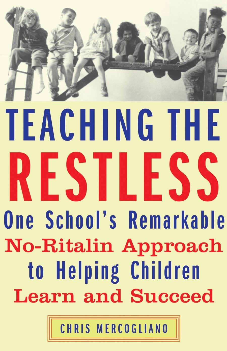 Teaching the Restless - One School's Remarkable No-Ritalin Approach to Helping Children Learn and Succeed
