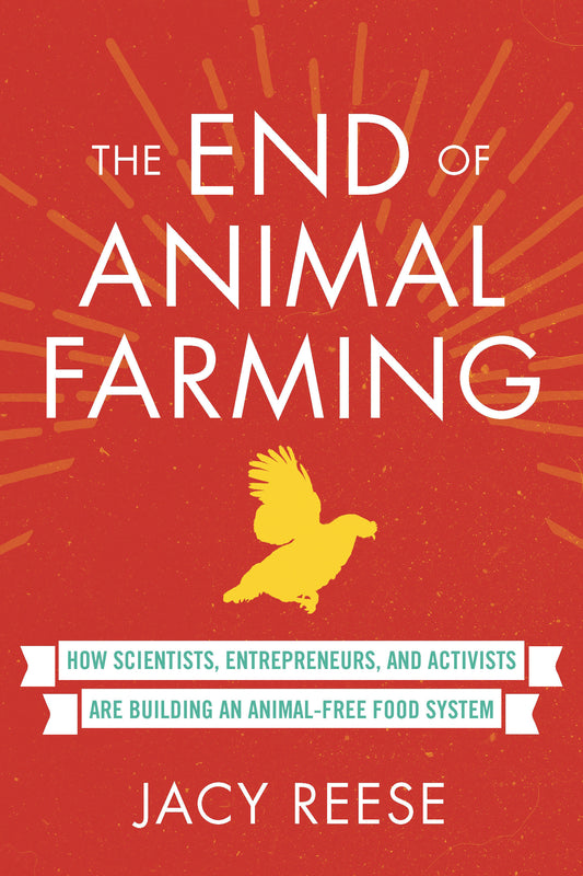 The End of Animal Farming - How Scientists, Entrepreneurs, and Activists Are Building an Animal-Free Food System