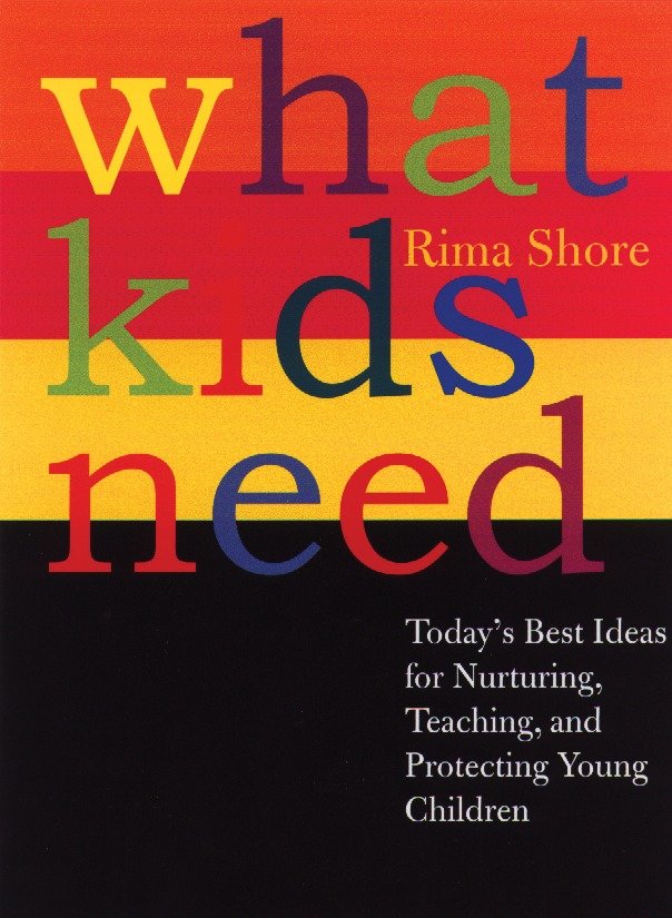 What Kids Need - Today's Best Ideas for Nurturing, Teaching, and Protecting Young Children