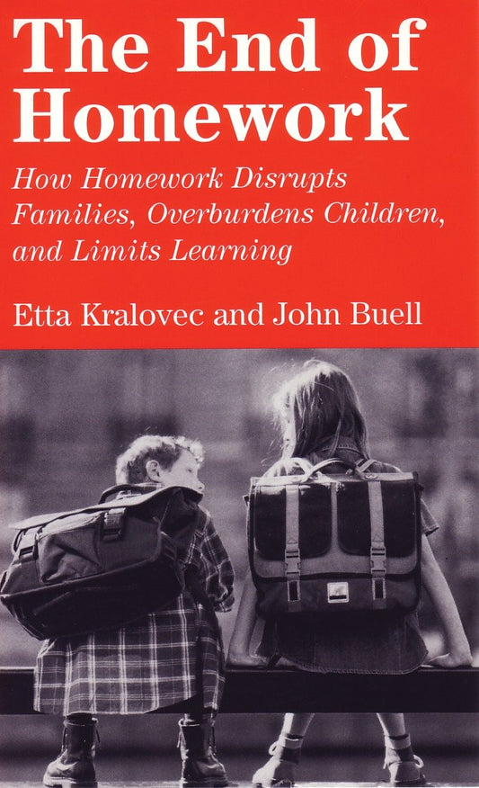 The End of Homework - How Homework Disrupts Families, Overburdens Children, and Limits Learning