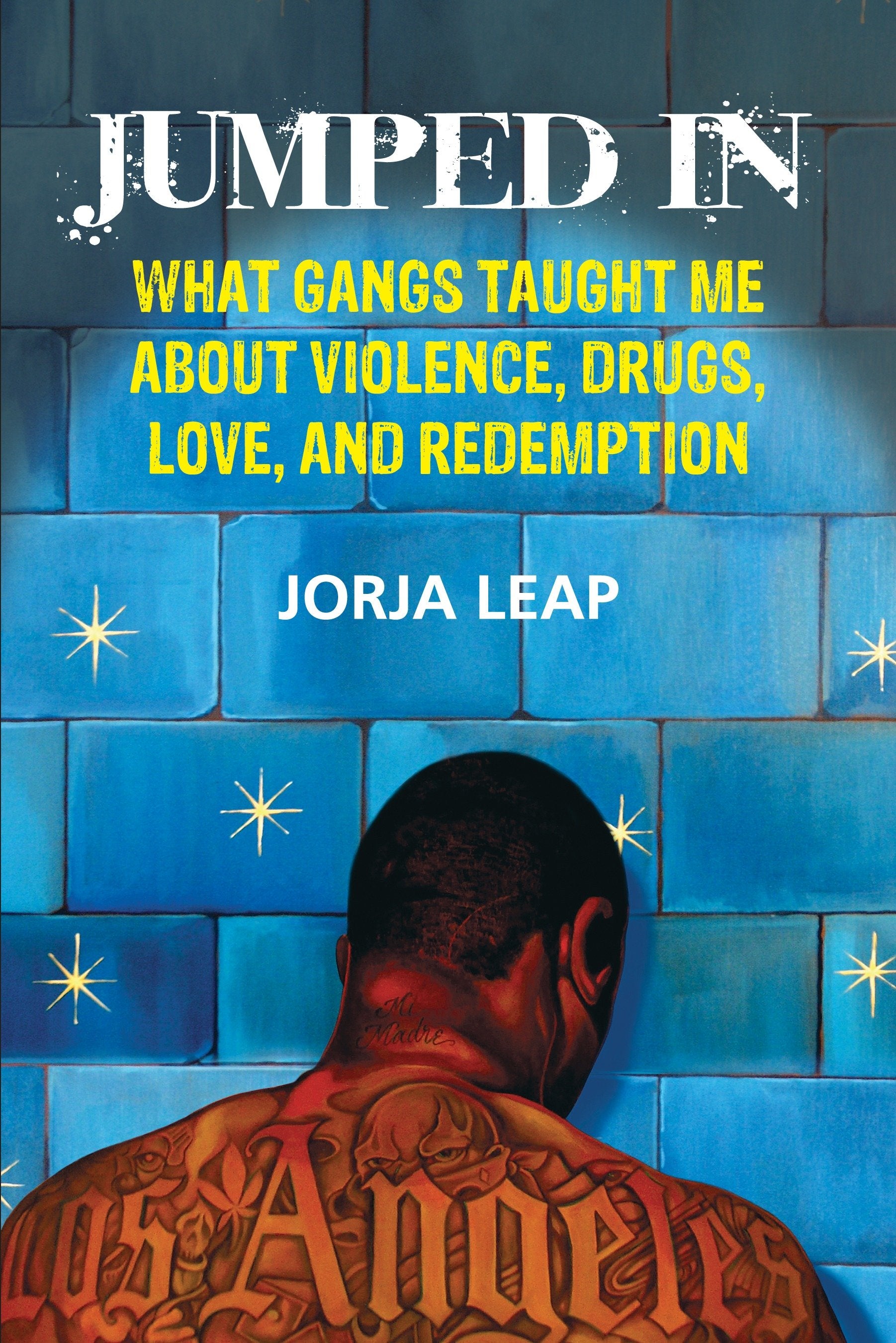 Jumped In - What Gangs Taught Me about Violence, Drugs, Love, and Redemption