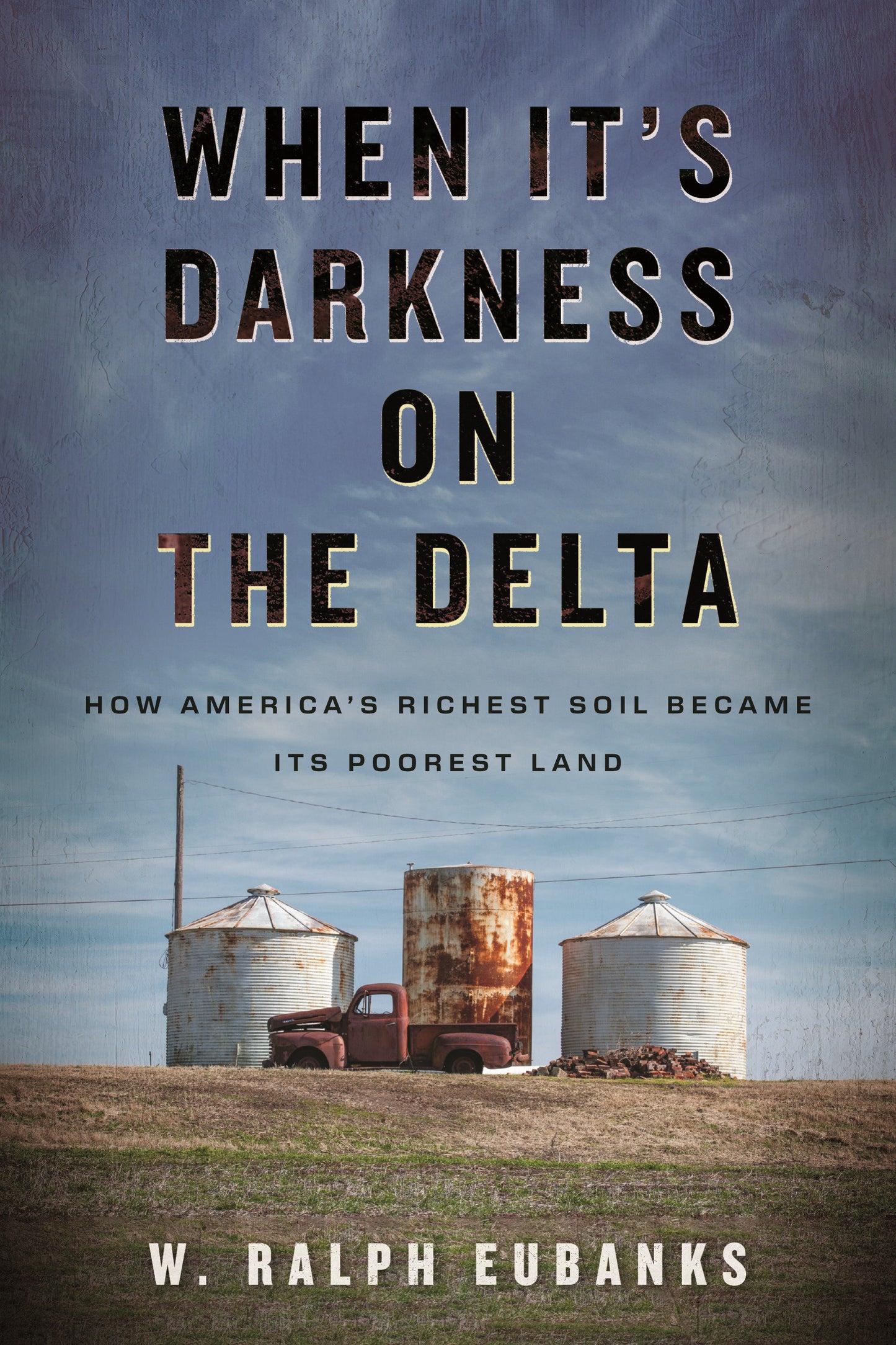 When It's Darkness on the Delta - How America's Richest Soil Became Its Poorest Land