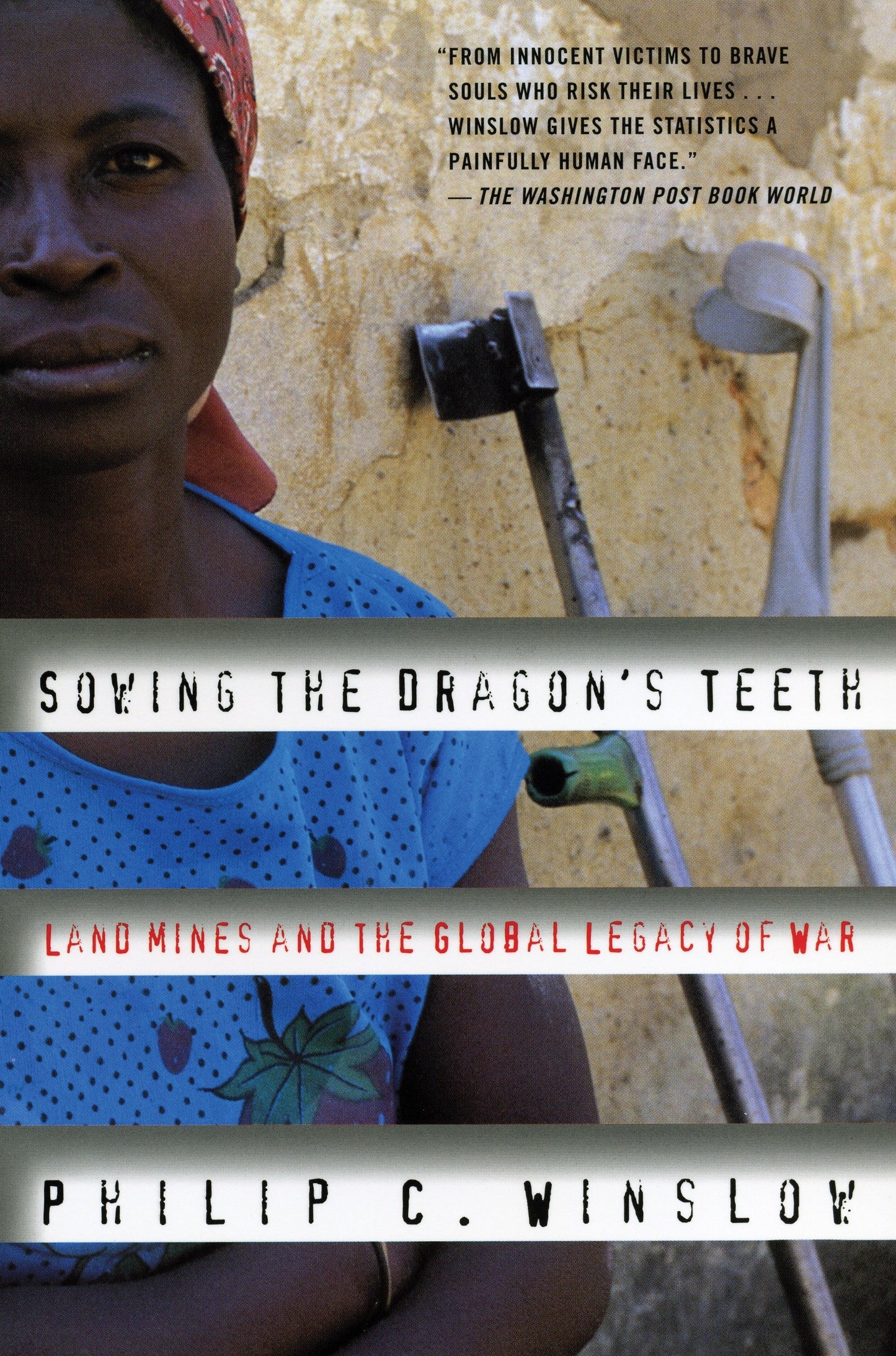 Sowing the Dragon's Teeth - Land Mines and the Global Legacy of War