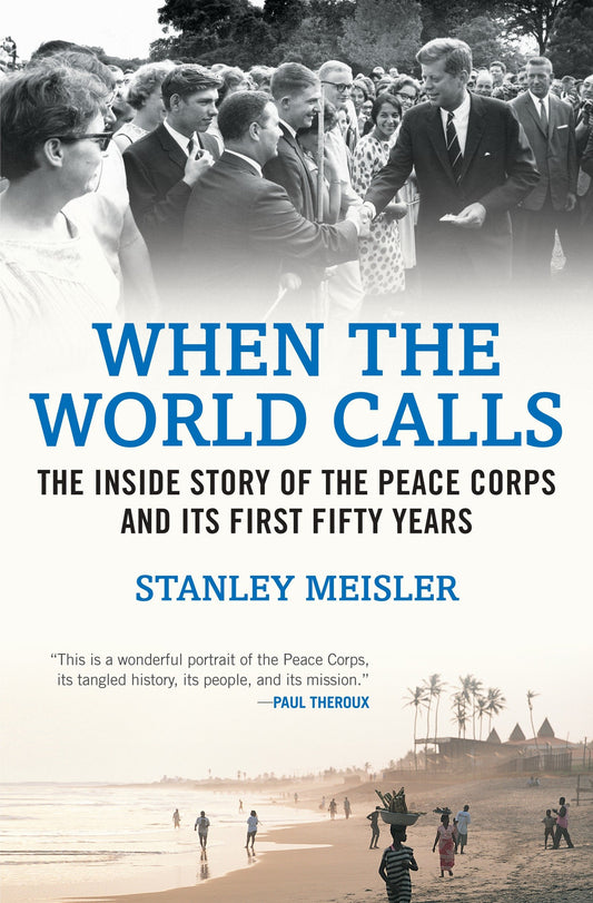 When the World Calls - The Inside Story of the Peace COrps and Its First Fifty Years