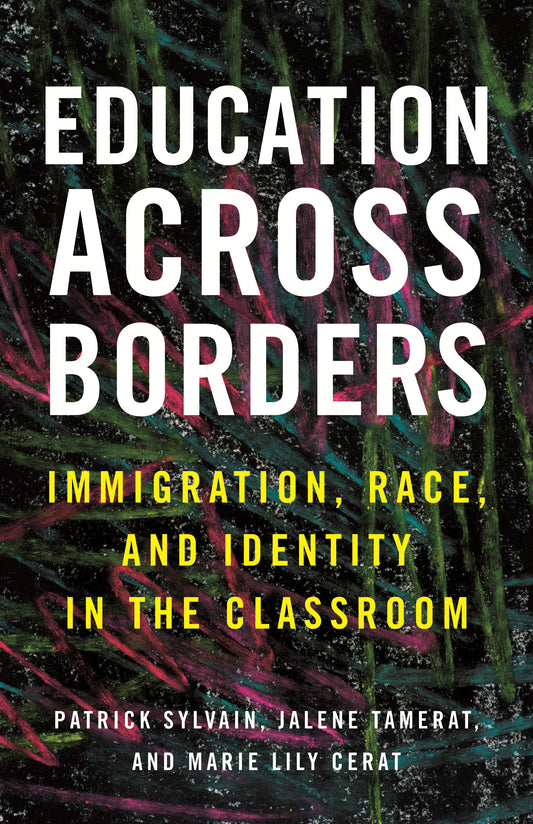 Education Across Borders - Immigration, Race, and Identity in the Classroom (Race, Education, and Democracy)