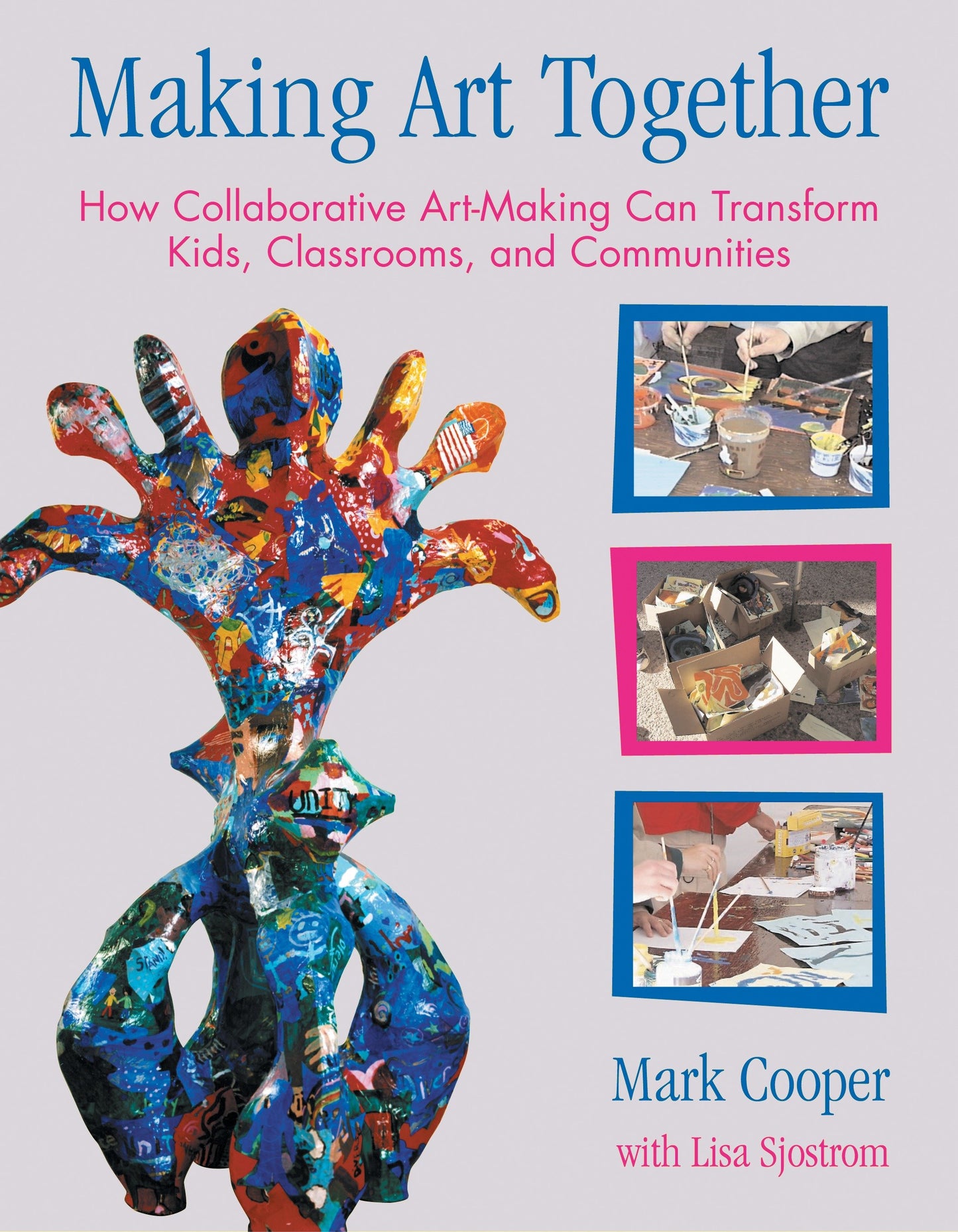 Making Art Together - How Collaborative Art-Making Can Transform Kids, Classrooms, and Communities