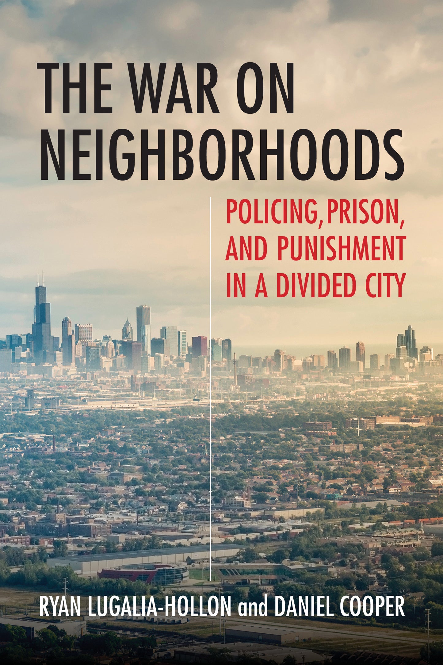 The War on Neighborhoods - Policing, Prison, and Punishment in a Divided City