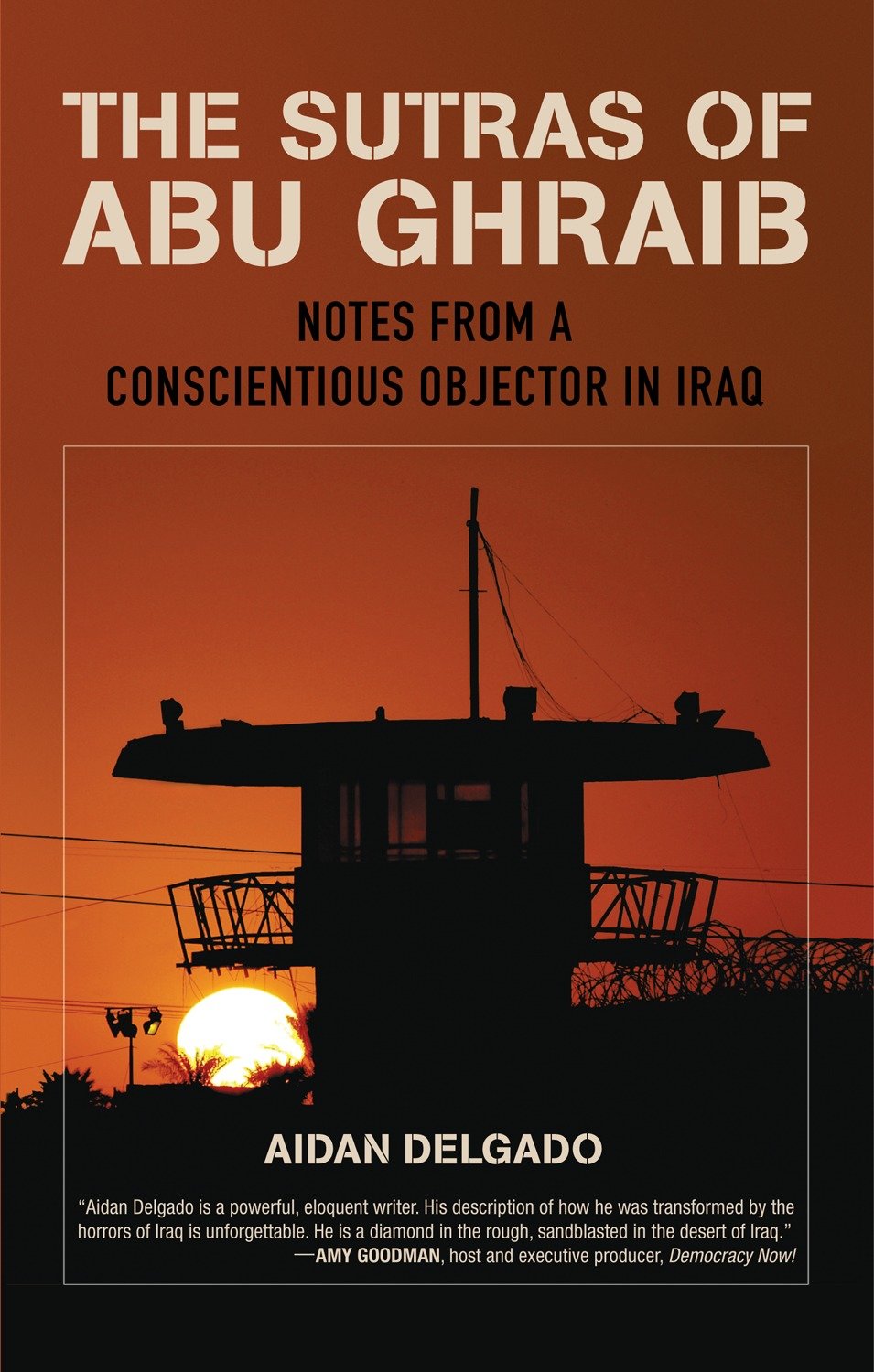 The Sutras of Abu Ghraib - Notes from a Conscientious Objector in Iraq