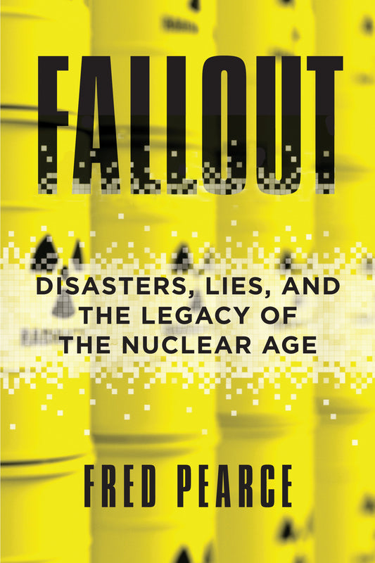 Fallout - Disasters, Lies, and the Legacy of the Nuclear Age
