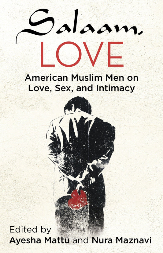 Salaam, Love - American Muslim Men on Love, Sex, and Intimacy