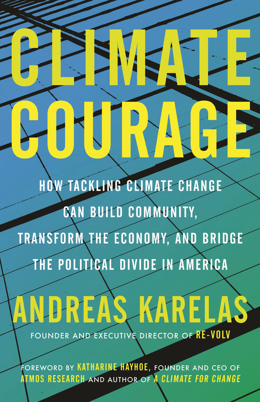 Climate Courage - How Tackling Climate Change Can Build Community, Transform the Economy, and Bridge the Political Divide in America