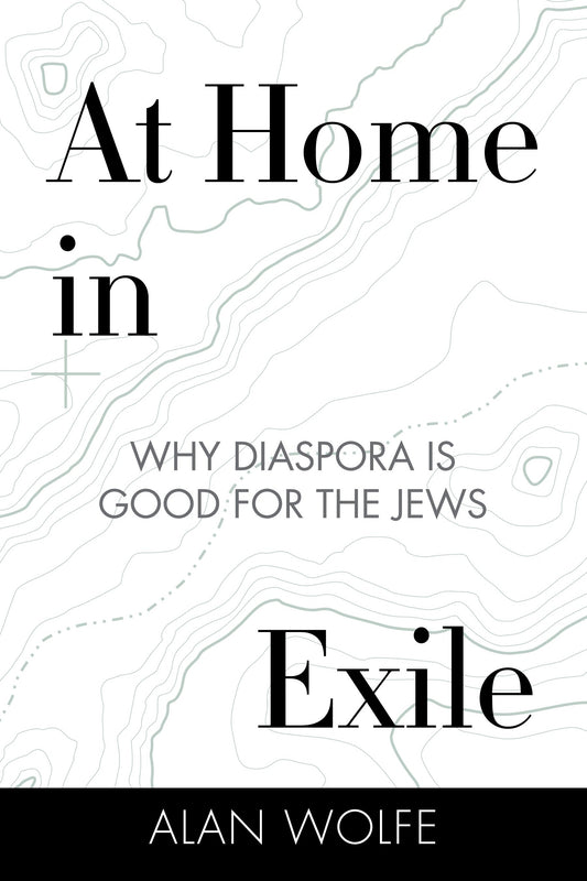 At Home in Exile - Why Diaspora Is Good for the Jews
