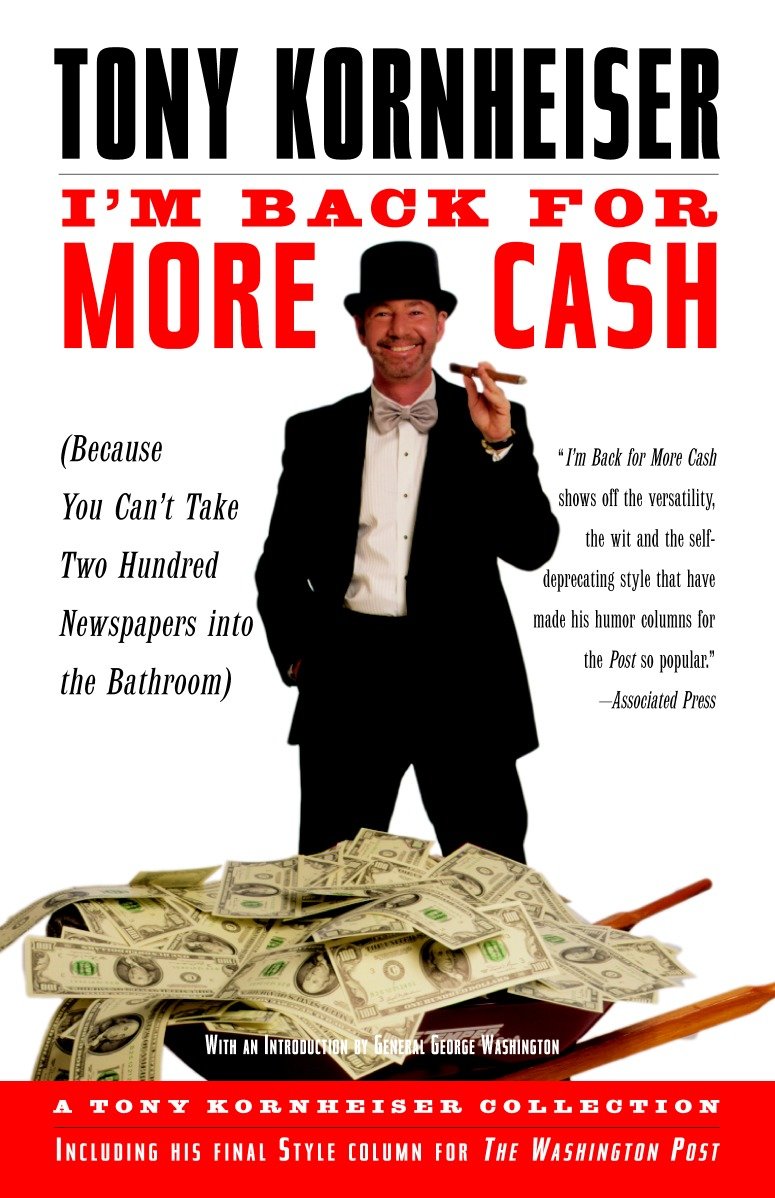 I'm Back for More Cash - A Tony Kornheiser Collection (Because You Can't Take Two Hundred Newspapers intothe Bathroom)