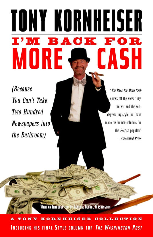 I'm Back for More Cash - A Tony Kornheiser Collection (Because You Can't Take Two Hundred Newspapers intothe Bathroom)
