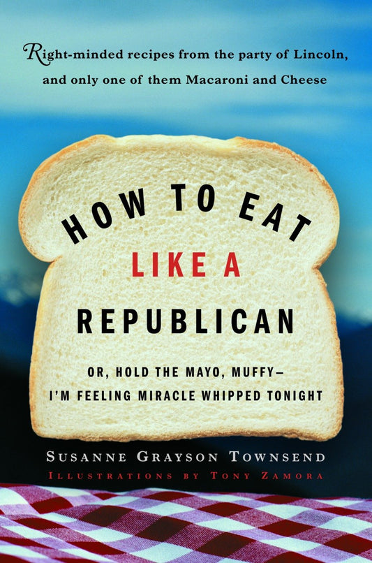 How to Eat Like a Republican - Or, Hold the Mayo, Muffy--I'm Feeling Miracle Whipped Tonight