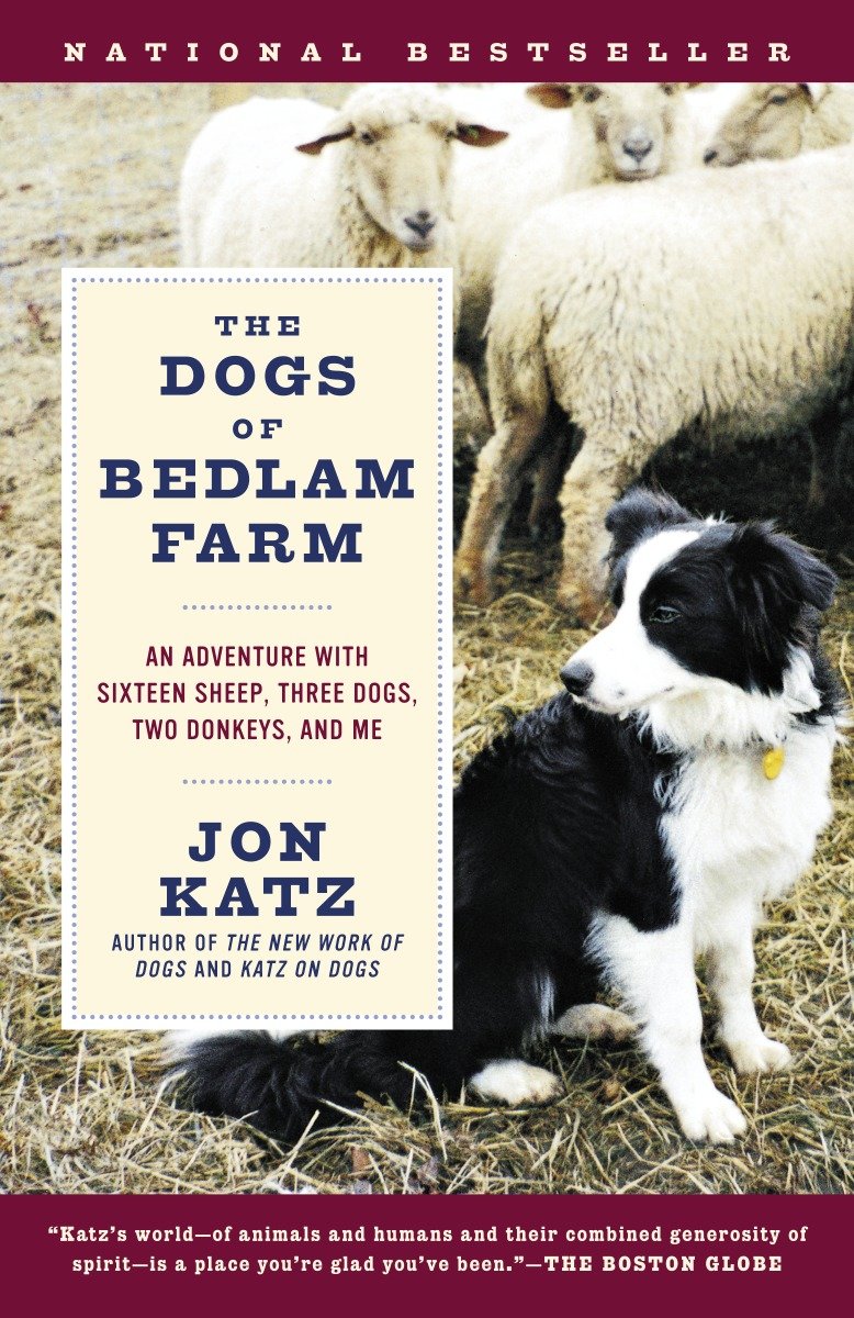 The Dogs of Bedlam Farm - An Adventure with Sixteen Sheep, Three Dogs, Two Donkeys, and Me