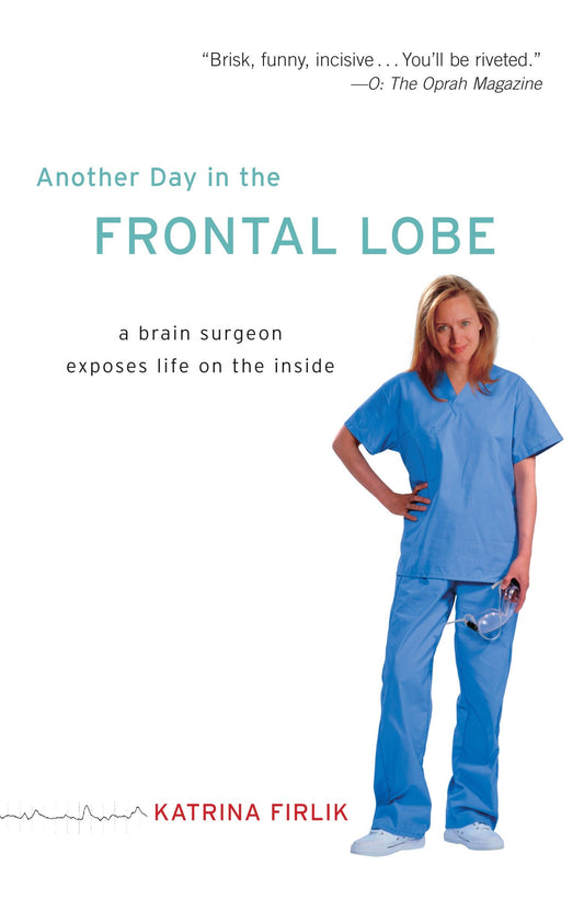 Another Day in the Frontal Lobe - A Brain Surgeon Exposes Life on the Inside