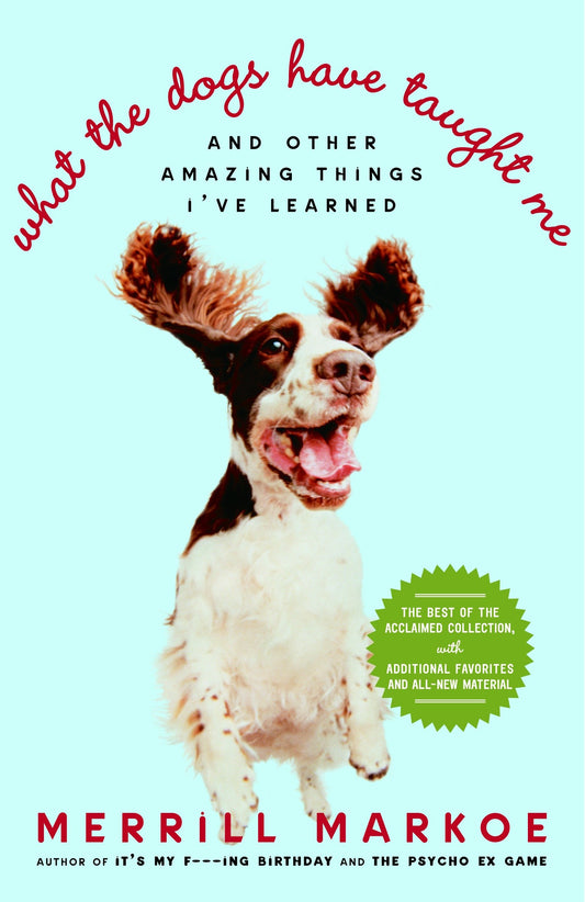 What the Dogs Have Taught Me - And Other Amazing Things I've Learned