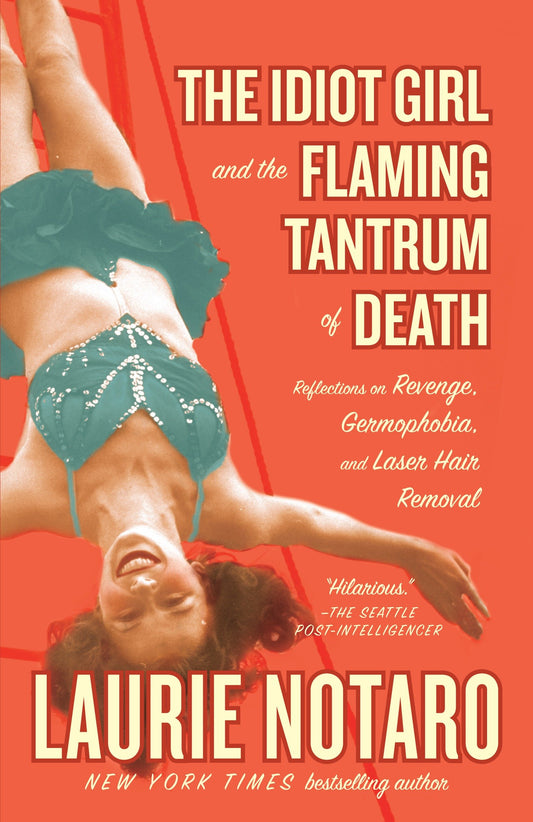 The Idiot Girl and the Flaming Tantrum of Death - Reflections on Revenge, Germophobia, and Laser Hair Removal