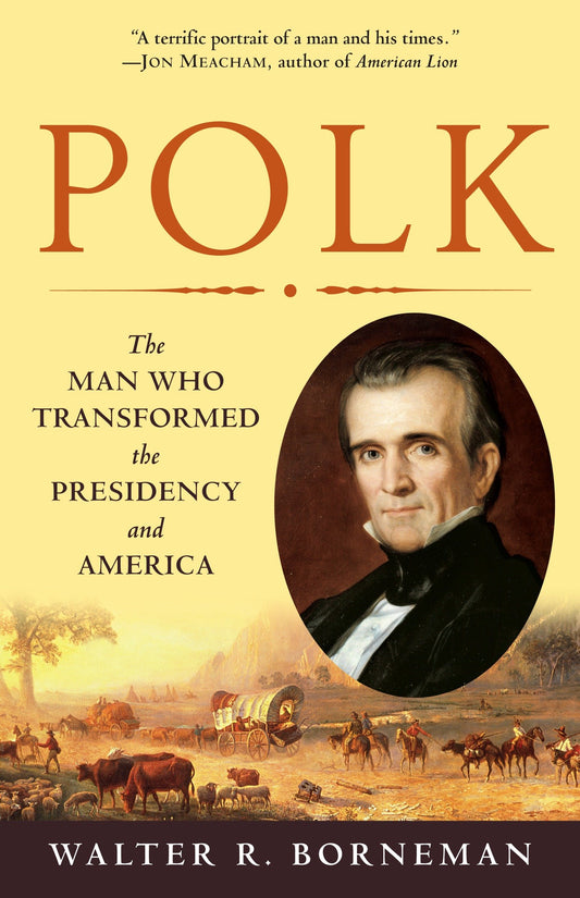 Polk - The Man Who Transformed the Presidency and America