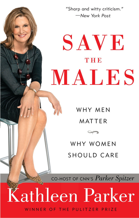 Save the Males - Why Men Matter Why Women Should Care